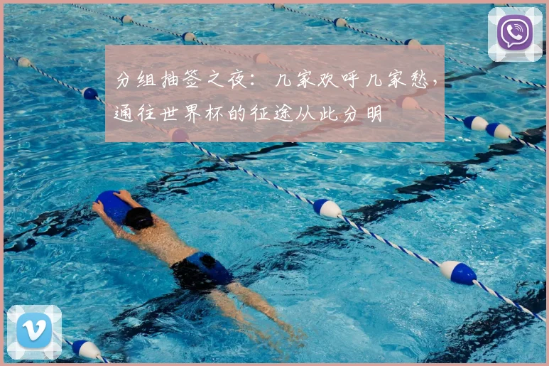 分组抽签之夜：几家欢呼几家愁，通往世界杯的征途从此分明