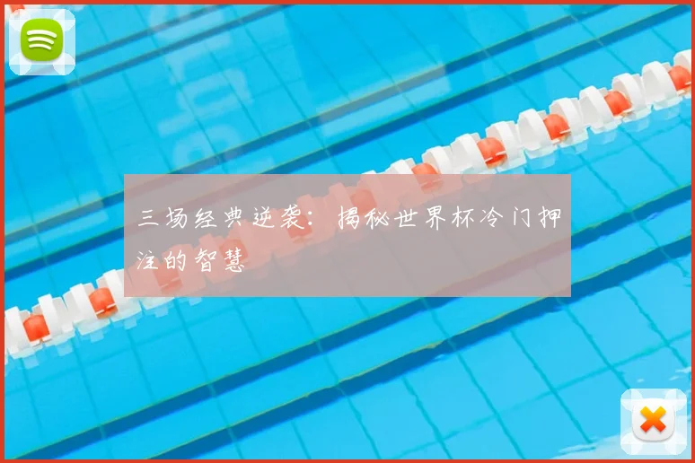 三场经典逆袭:揭秘世界杯冷门押注的智慧