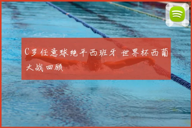 C罗任意球绝平西班牙 世界杯西葡大战回顾