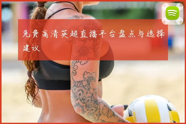 免费高清英超直播平台盘点与选择建议