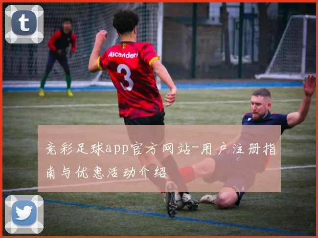 竞彩足球app官方网站-用户注册指南与优惠活动介绍