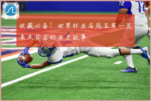 收藏必备！世界杯历届冠亚军一览表及背后的历史故事