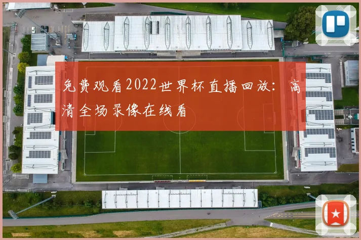 免费观看2022世界杯直播回放:高清全场录像在线看