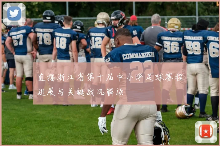 直播浙江省第十届中小学足球赛程进展与关键战况解读