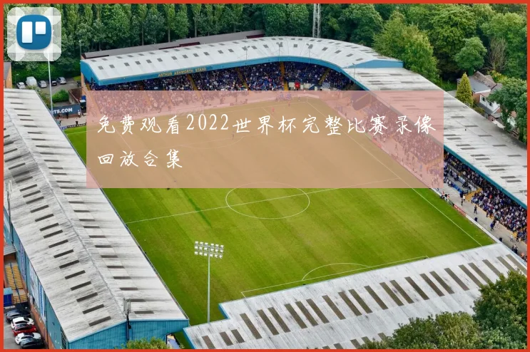 免费观看2022世界杯完整比赛录像回放合集